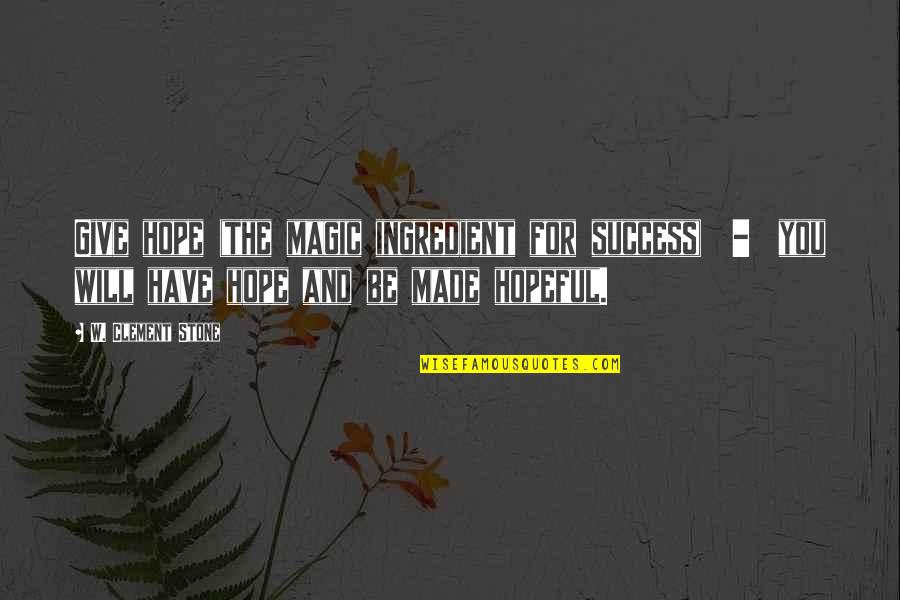 Patience Brings Success Quotes By W. Clement Stone: Give hope (the magic ingredient for success) -