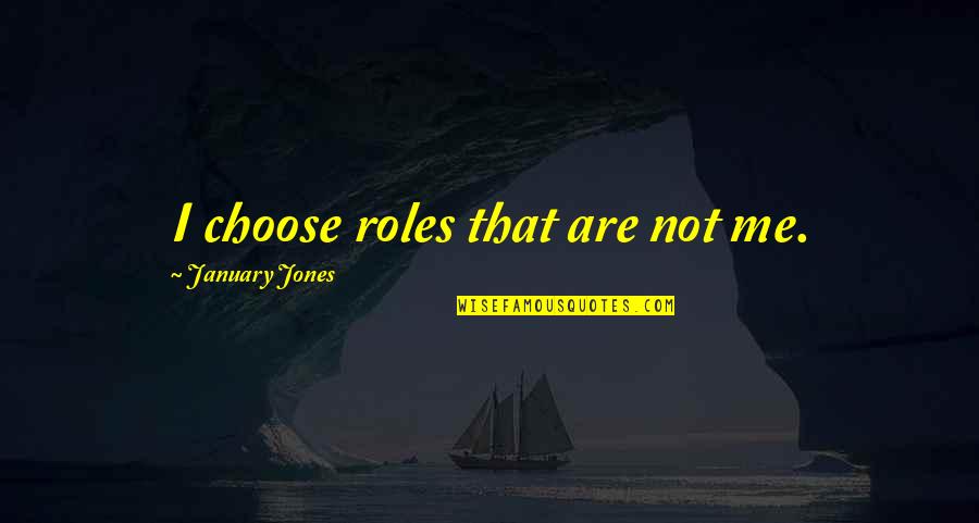 Patience Comes To Those Who Wait Quotes By January Jones: I choose roles that are not me.