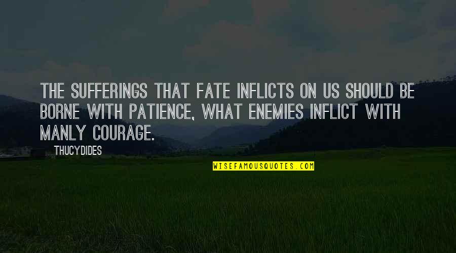 Patience For Enemy Quotes By Thucydides: The sufferings that fate inflicts on us should