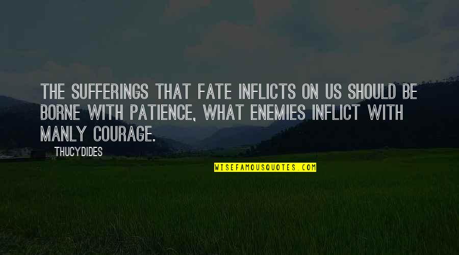 Patience For Enemy Quotes By Thucydides: The sufferings that fate inflicts on us should Patience For Enemy Quotes By Thucydides: The sufferings that fate inflicts on us should