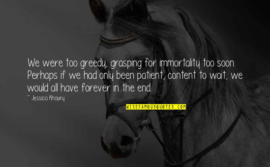 Patience For Impatience Quotes By Jessica Khoury: We were too greedy, grasping for immortality too