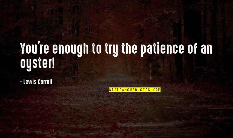 Patience For Impatience Quotes By Lewis Carroll: You're enough to try the patience of an