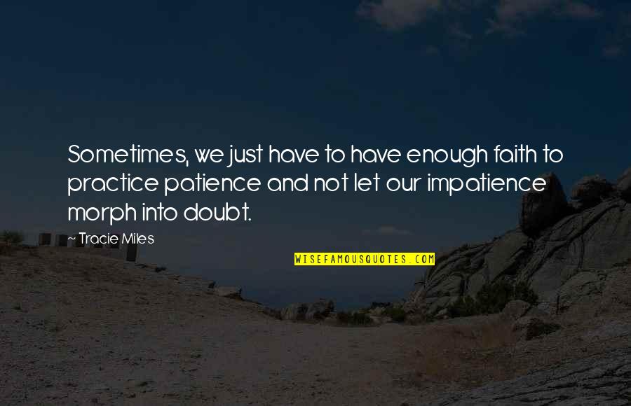Patience For Impatience Quotes By Tracie Miles: Sometimes, we just have to have enough faith