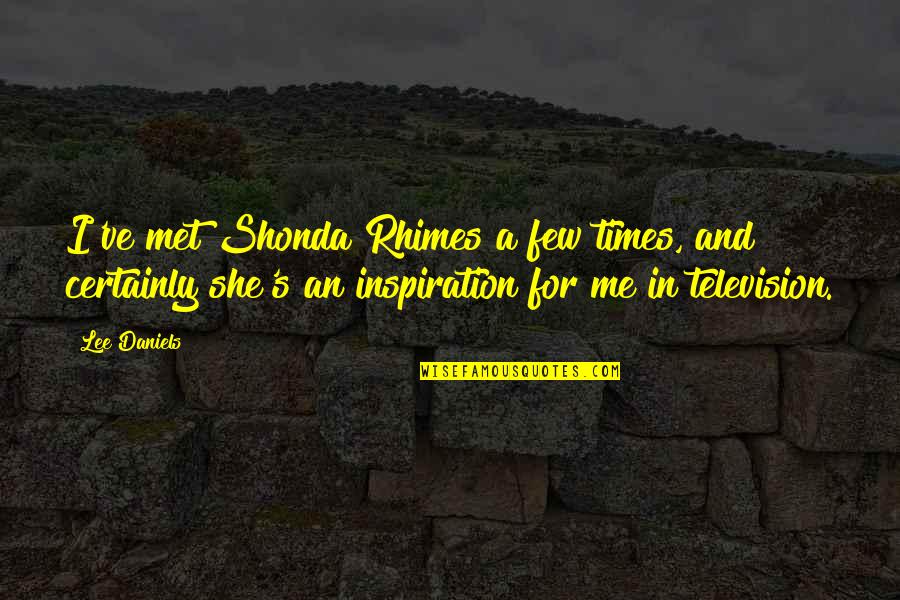 Patience For Someone Quotes By Lee Daniels: I've met Shonda Rhimes a few times, and