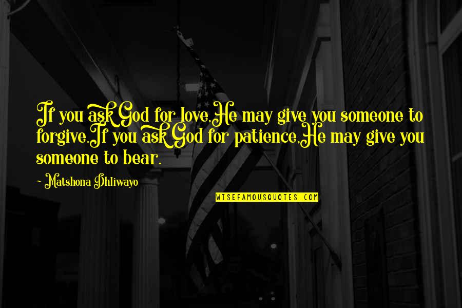 Patience For Someone Quotes By Matshona Dhliwayo: If you ask God for love,He may give