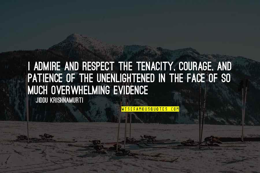 Patience For Success Quotes By Jiddu Krishnamurti: I admire and respect the tenacity, courage, and