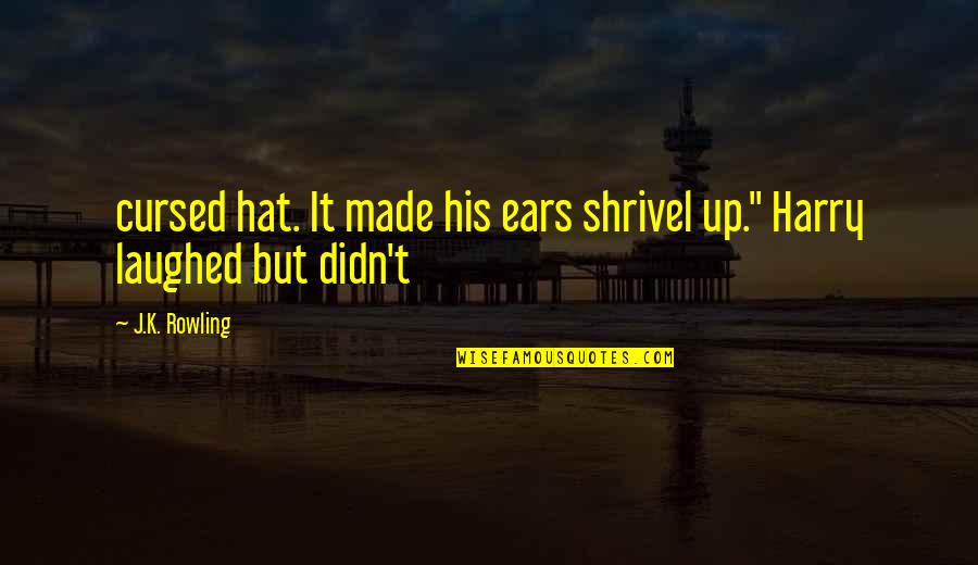 Patience From The Bible Quotes By J.K. Rowling: cursed hat. It made his ears shrivel up."