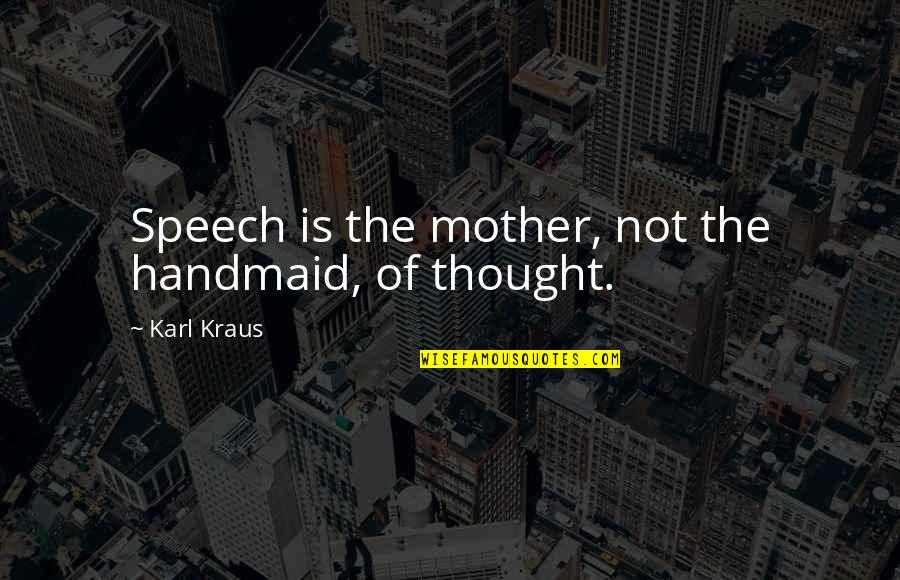 Patience Goodreads Quotes By Karl Kraus: Speech is the mother, not the handmaid, of