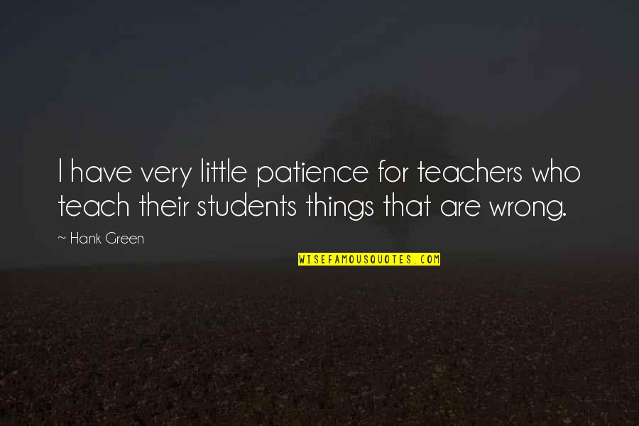 Patience I Quotes By Hank Green: I have very little patience for teachers who