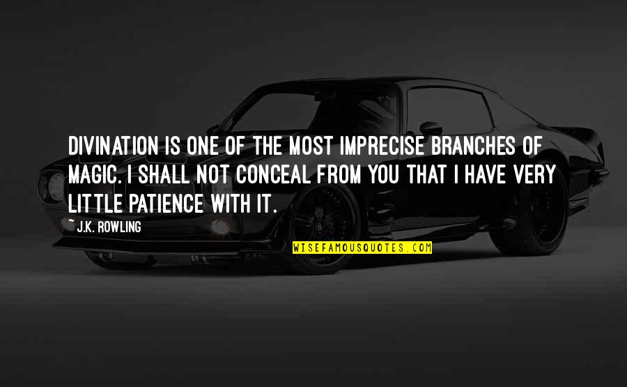 Patience I Quotes By J.K. Rowling: Divination is one of the most imprecise branches