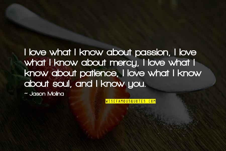 Patience I Quotes By Jason Molina: I love what I know about passion, I