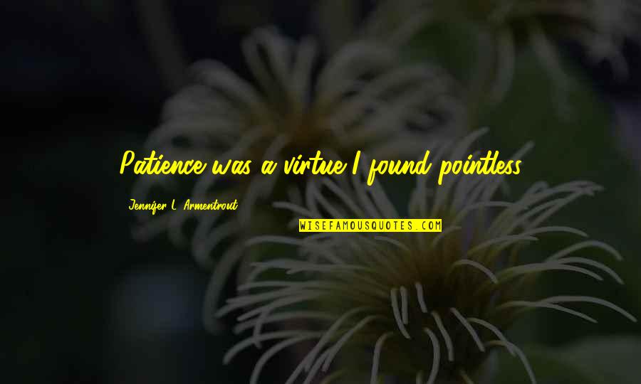 Patience I Quotes By Jennifer L. Armentrout: Patience was a virtue I found pointless