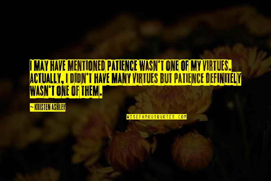 Patience I Quotes By Kristen Ashley: I may have mentioned patience wasn't one of