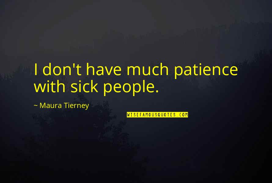 Patience I Quotes By Maura Tierney: I don't have much patience with sick people.