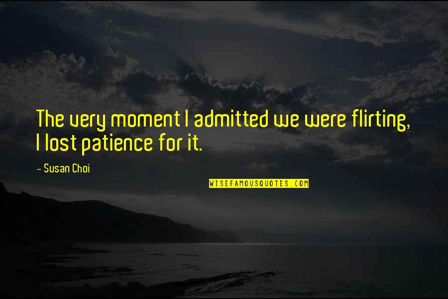 Patience I Quotes By Susan Choi: The very moment I admitted we were flirting,
