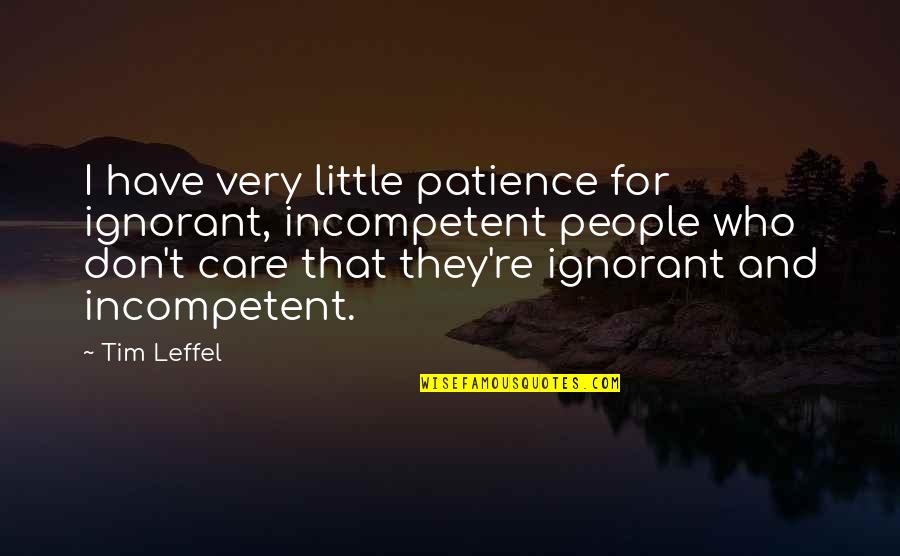 Patience I Quotes By Tim Leffel: I have very little patience for ignorant, incompetent