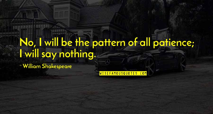 Patience I Quotes By William Shakespeare: No, I will be the pattern of all