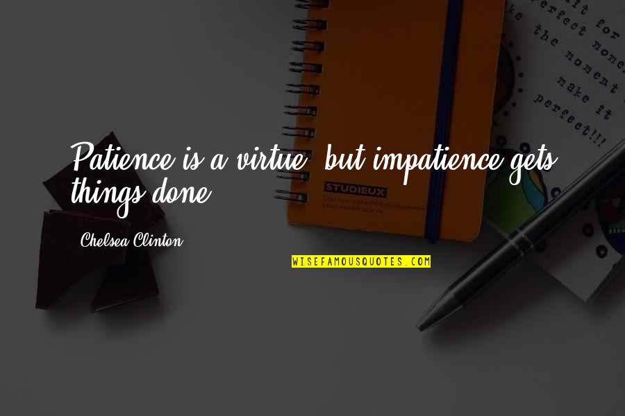 Patience Impatience Quotes By Chelsea Clinton: Patience is a virtue, but impatience gets things