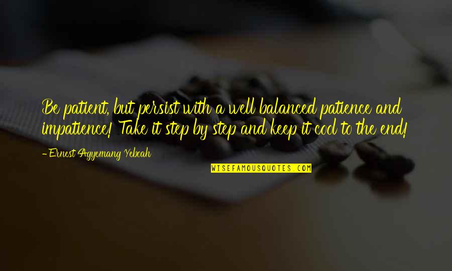 Patience Impatience Quotes By Ernest Agyemang Yeboah: Be patient, but persist with a well balanced