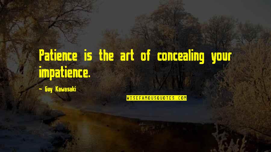 Patience Impatience Quotes By Guy Kawasaki: Patience is the art of concealing your impatience.