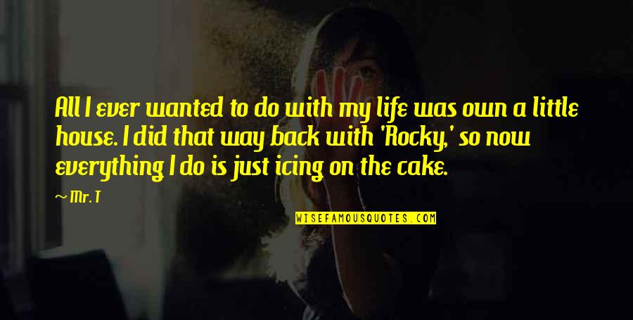 Patience In Love Tagalog Quotes By Mr. T: All I ever wanted to do with my Patience In Love Tagalog Quotes By Mr. T: All I ever wanted to do with my