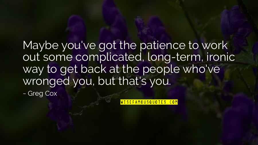 Patience In Work Quotes By Greg Cox: Maybe you've got the patience to work out