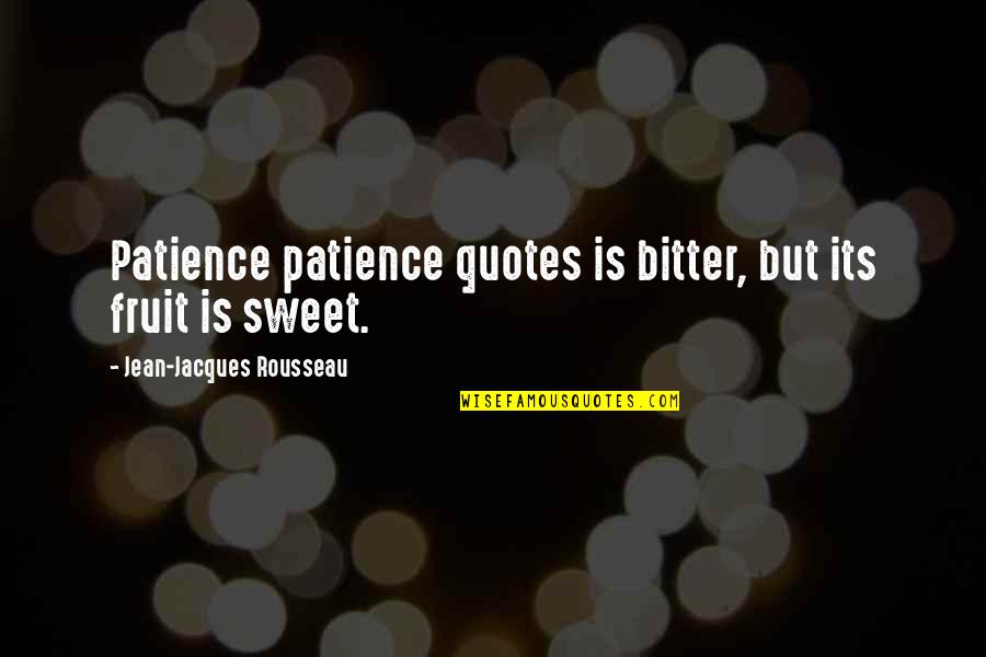 Patience Is A Bitter Fruit Quotes By Jean-Jacques Rousseau: Patience patience quotes is bitter, but its fruit Patience Is A Bitter Fruit Quotes By Jean-Jacques Rousseau: Patience patience quotes is bitter, but its fruit