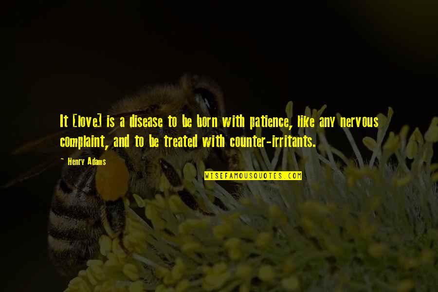 Patience Is Like Quotes By Henry Adams: It [love] is a disease to be born