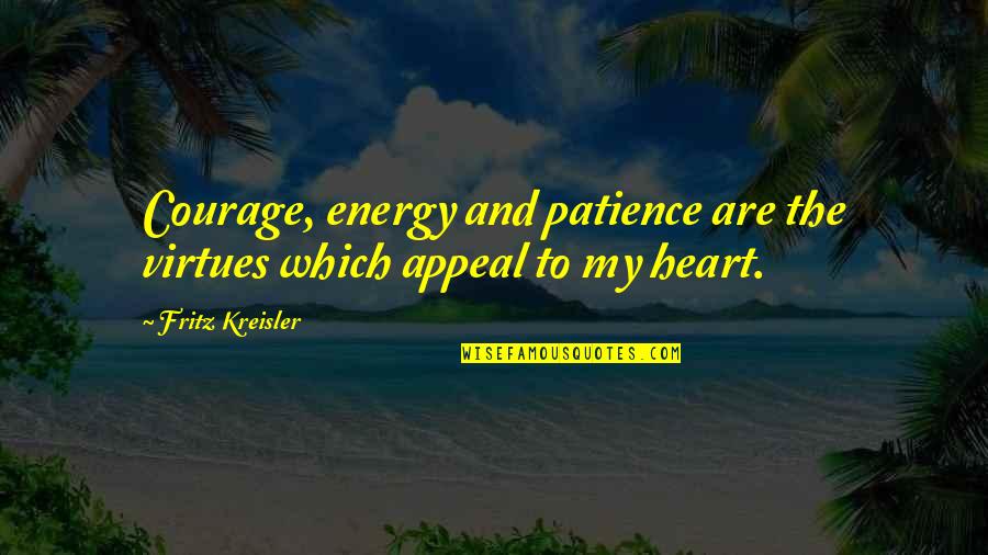 Patience Is Not A Virtue Quotes By Fritz Kreisler: Courage, energy and patience are the virtues which