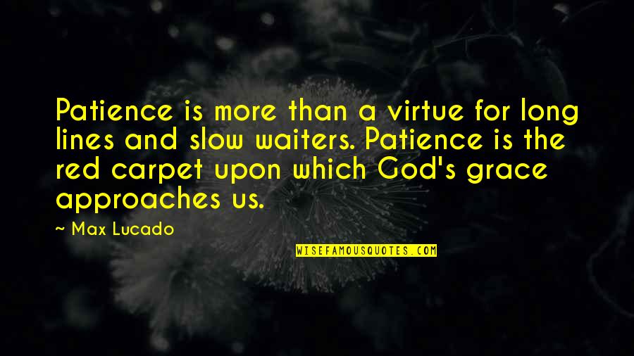 Patience Is Not A Virtue Quotes By Max Lucado: Patience is more than a virtue for long