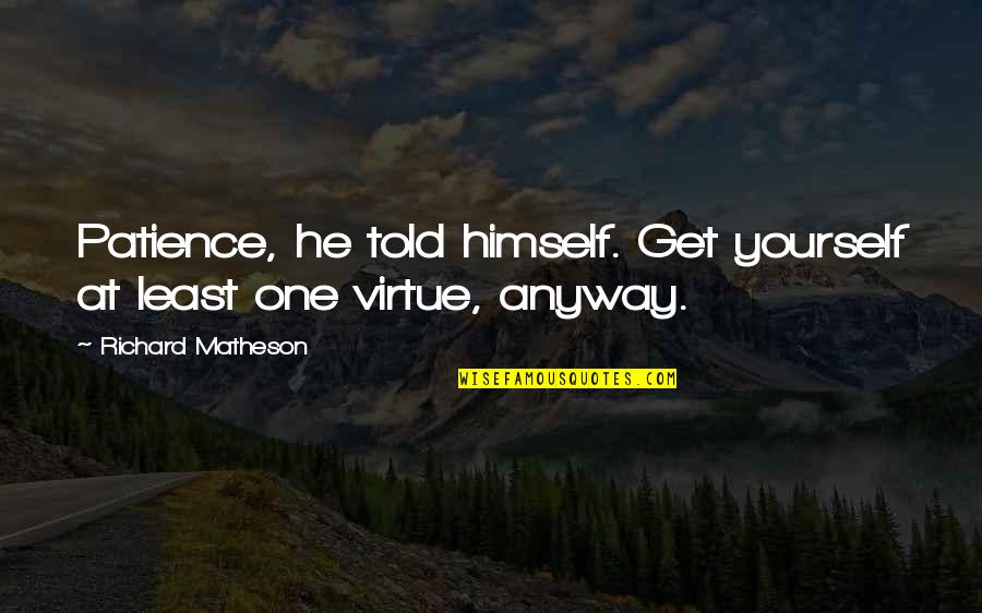 Patience Is Not A Virtue Quotes By Richard Matheson: Patience, he told himself. Get yourself at least