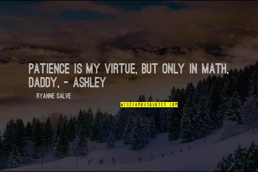 Patience Is Not A Virtue Quotes By Ryanne Salve: Patience is my virtue, but only in Math,