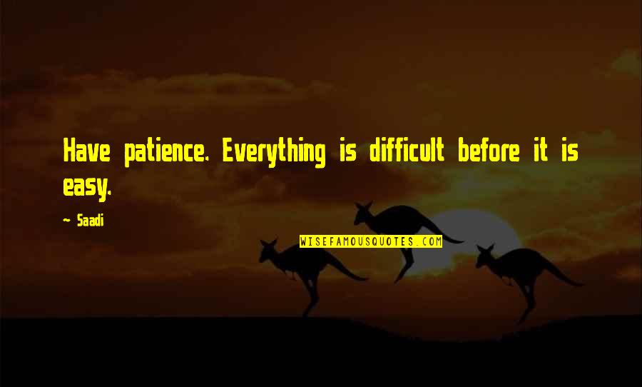 Patience Is Not Easy Quotes By Saadi: Have patience. Everything is difficult before it is