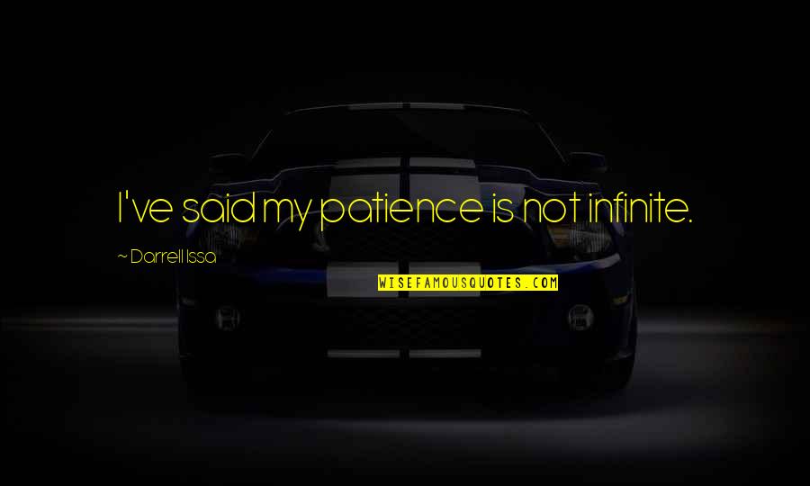 Patience Is Quotes By Darrell Issa: I've said my patience is not infinite. Patience Is Quotes By Darrell Issa: I've said my patience is not infinite.