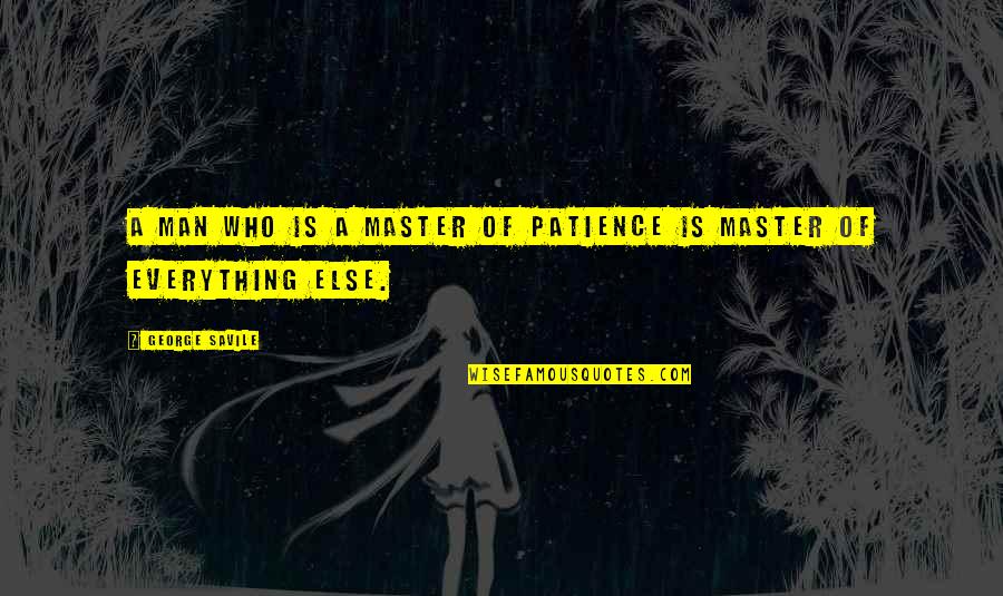 Patience Is Quotes By George Savile: A man who is a master of patience Patience Is Quotes By George Savile: A man who is a master of patience