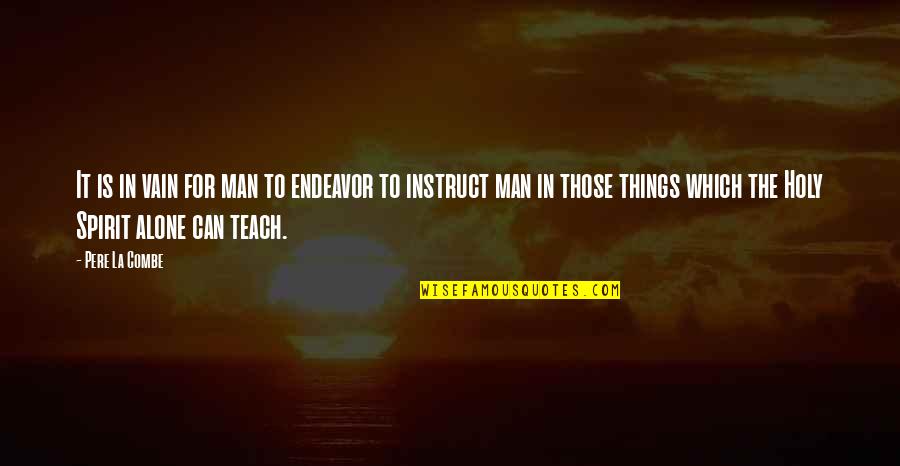 Patience Is Quotes By Pere La Combe: It is in vain for man to endeavor Patience Is Quotes By Pere La Combe: It is in vain for man to endeavor