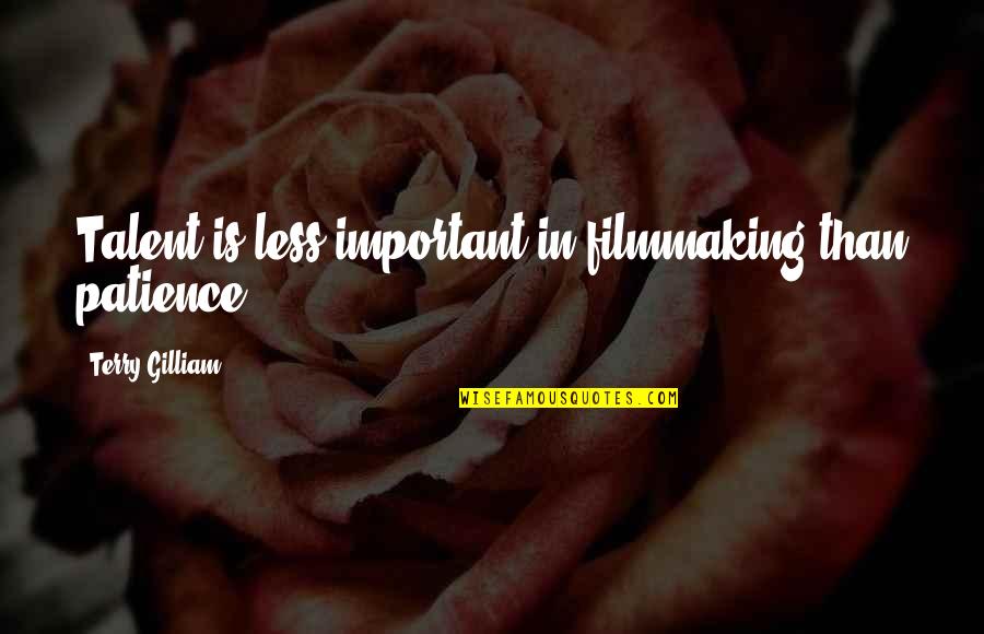 Patience Is Quotes By Terry Gilliam: Talent is less important in filmmaking than patience. Patience Is Quotes By Terry Gilliam: Talent is less important in filmmaking than patience.