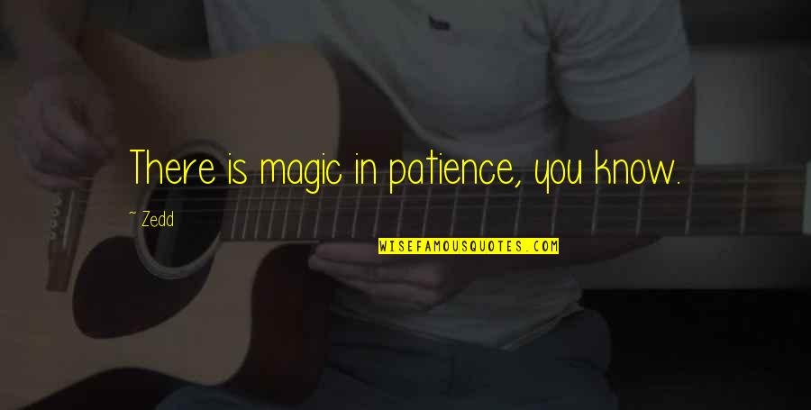 Patience Is Quotes By Zedd: There is magic in patience, you know.