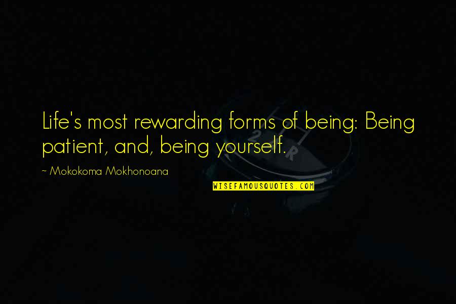 Patience Is Rewarding Quotes By Mokokoma Mokhonoana: Life's most rewarding forms of being: Being patient,