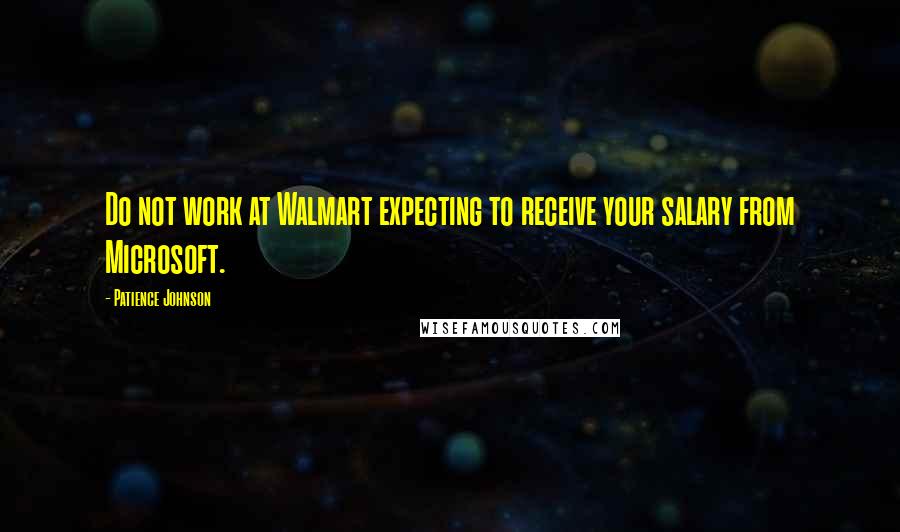 Patience Johnson quotes: Do not work at Walmart expecting to receive your salary from Microsoft.