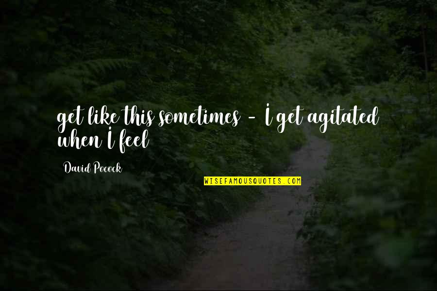 Patience Lds Quotes By David Pocock: get like this sometimes - I get agitated Patience Lds Quotes By David Pocock: get like this sometimes - I get agitated
