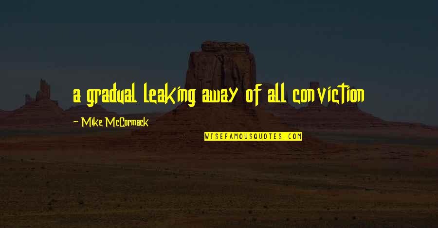 Patience Lds Quotes By Mike McCormack: a gradual leaking away of all conviction Patience Lds Quotes By Mike McCormack: a gradual leaking away of all conviction