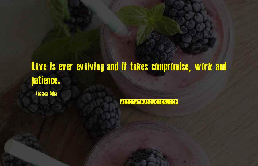 Patience Love Quotes By Jessica Alba: Love is ever evolving and it takes compromise,