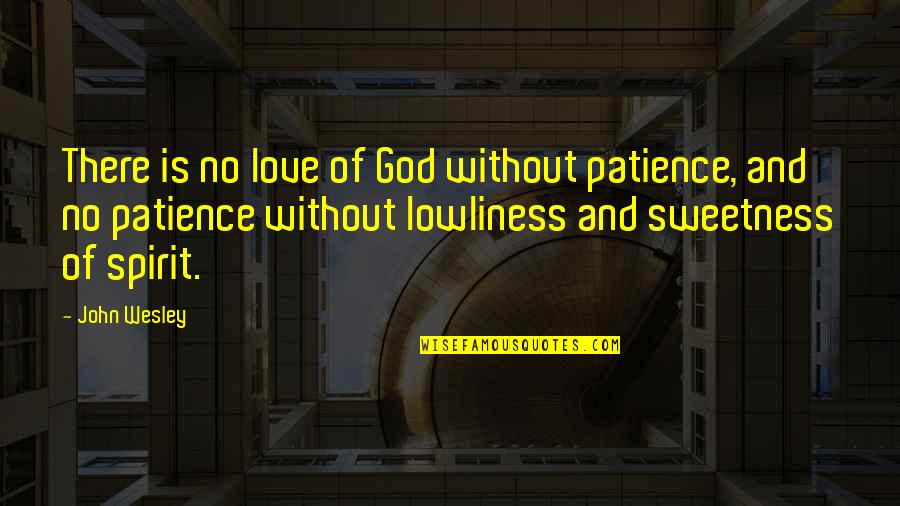 Patience Love Quotes By John Wesley: There is no love of God without patience,