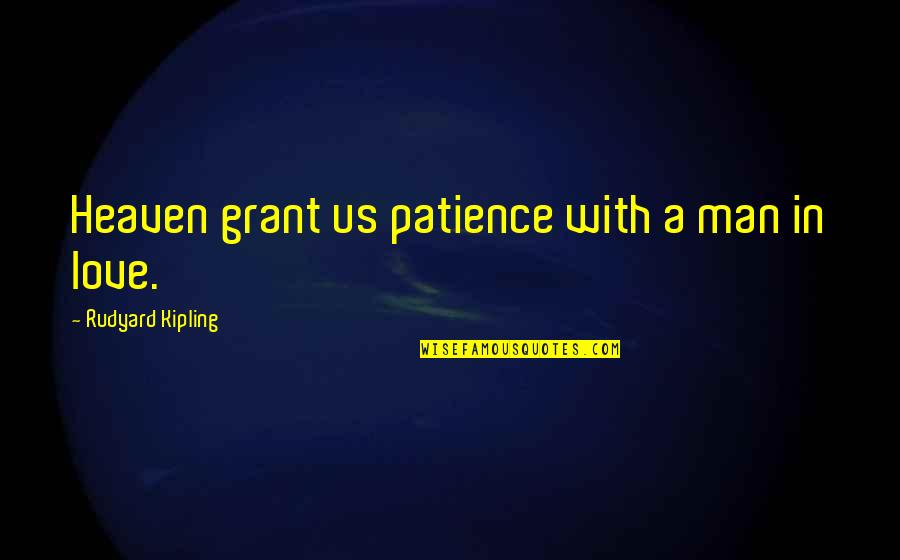 Patience Love Quotes By Rudyard Kipling: Heaven grant us patience with a man in