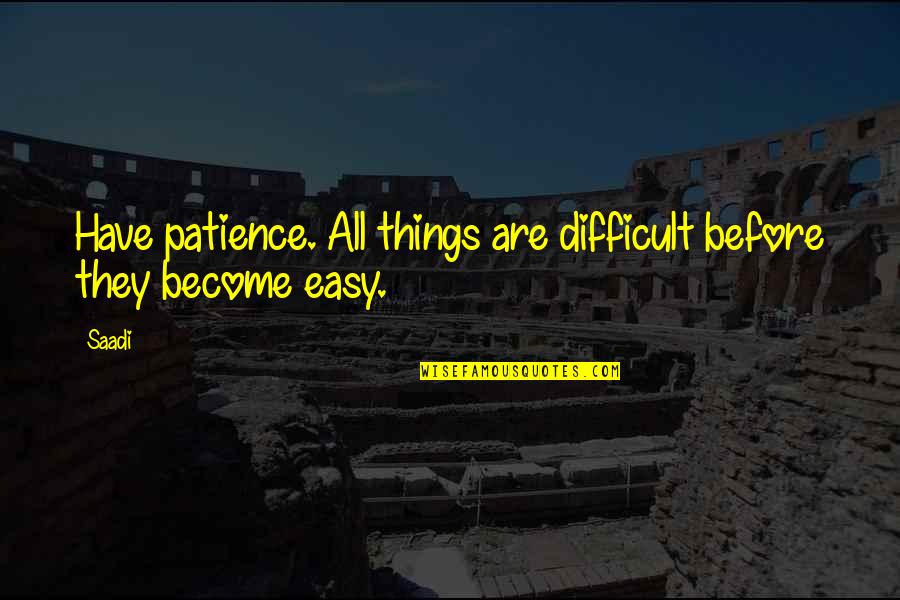 Patience Love Quotes By Saadi: Have patience. All things are difficult before they