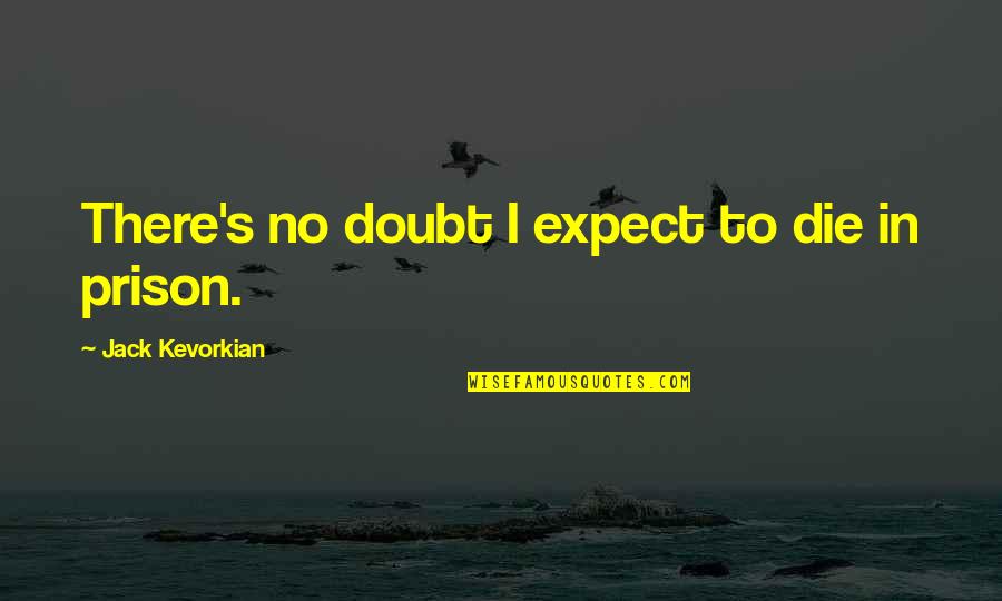 Patience Of A Saint Quotes By Jack Kevorkian: There's no doubt I expect to die in Patience Of A Saint Quotes By Jack Kevorkian: There's no doubt I expect to die in