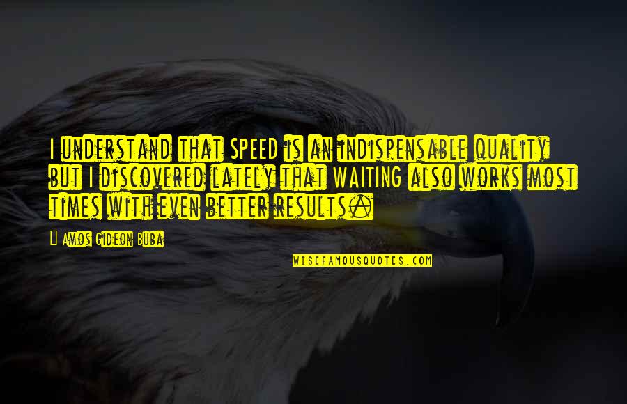 Patience Of Waiting Quotes By Amos Gideon Buba: I understand that SPEED is an indispensable quality Patience Of Waiting Quotes By Amos Gideon Buba: I understand that SPEED is an indispensable quality