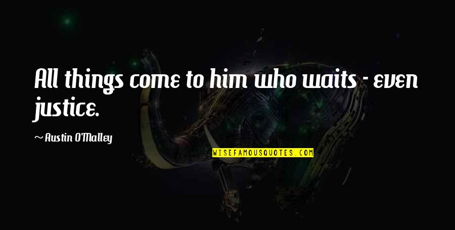 Patience Of Waiting Quotes By Austin O'Malley: All things come to him who waits -