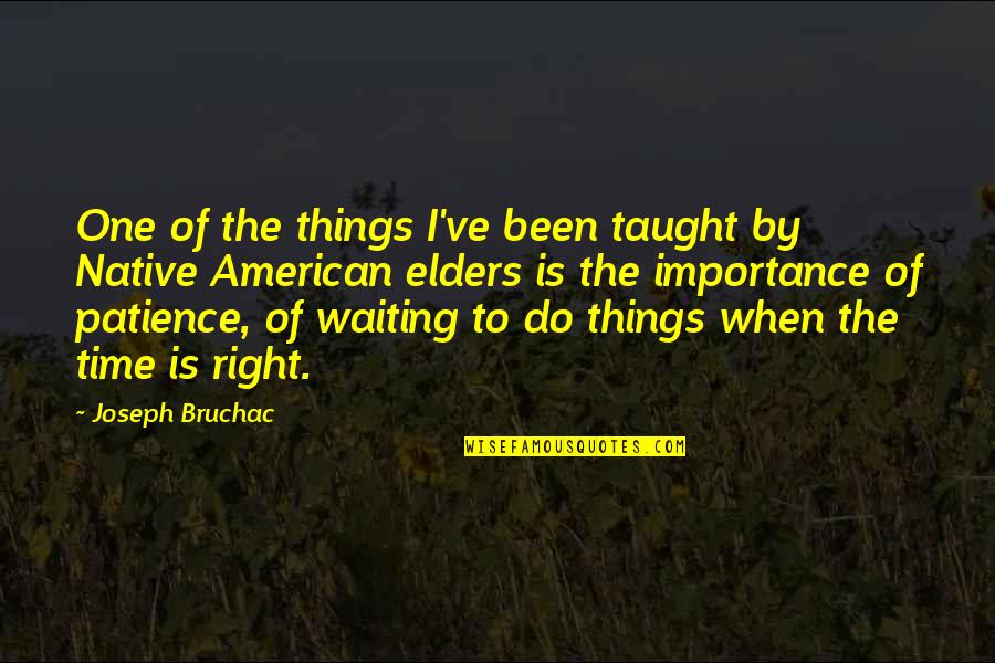 Patience Of Waiting Quotes By Joseph Bruchac: One of the things I've been taught by Patience Of Waiting Quotes By Joseph Bruchac: One of the things I've been taught by
